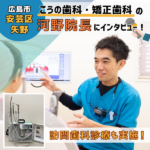 訪問歯科診療も実施。こうの歯科・矯正歯科（広島市安芸区矢野）の河野院長にインタビュー！